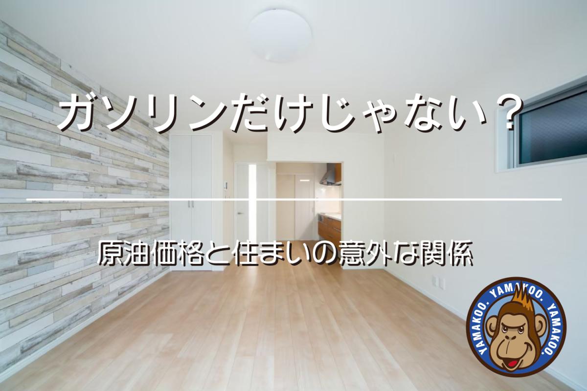 ガソリンだけじゃない? |原油価格と住まいの意外な関係